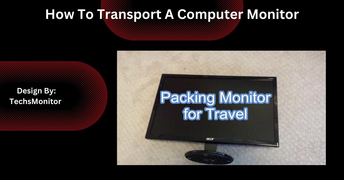 How To Transport A Computer Monitor